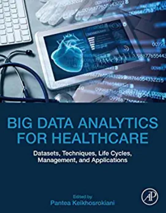 Big Data Analytics for Healthcare: Datasets, Techniques, Life Cycles, Management, and Applications by Pantea Keikhosrokiani