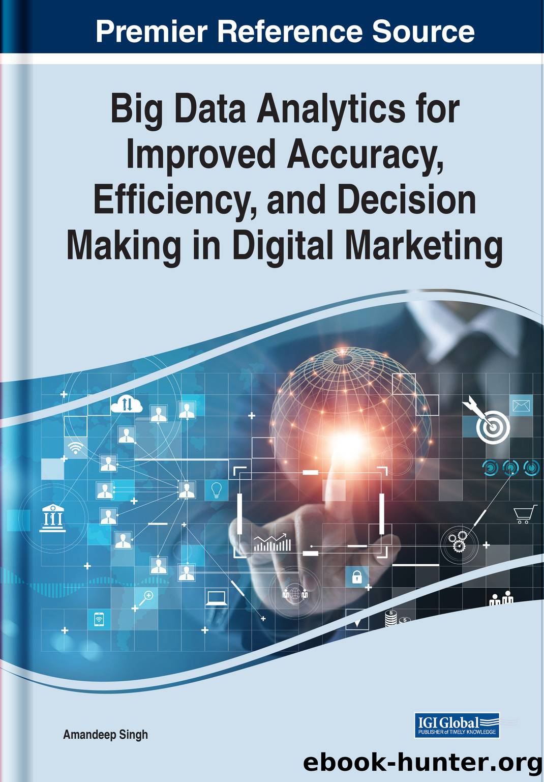 Big Data Analytics for Improved Accuracy, Efficiency, and Decision Making in Digital Marketing by Singh Amandeep