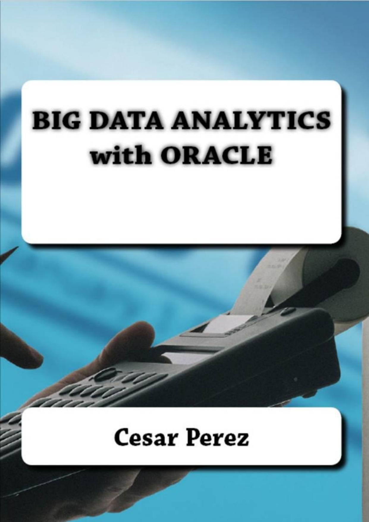 Big Data Analytics with Oracle by Perez C
