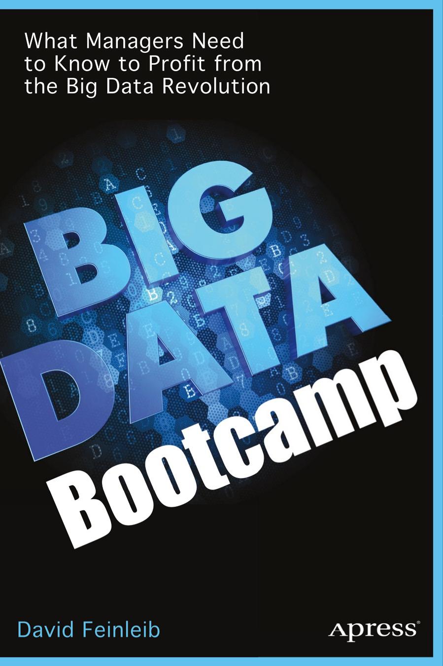 Big Data Bootcamp: What Managers Need to Know to Profit from the Big Data Revolution by David Feinleib (auth.)