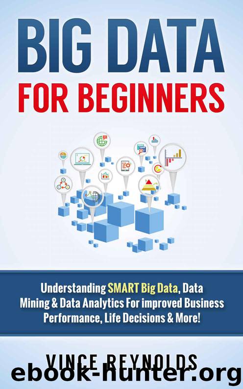 Big Data For Beginners: Understanding SMART Big Data, Data Mining & Data Analytics For improved Business Performance, Life Decisions & More! (Data Analytics, ... Computer Programming, Growth Hacking, ITIL) by Reynolds Vince
