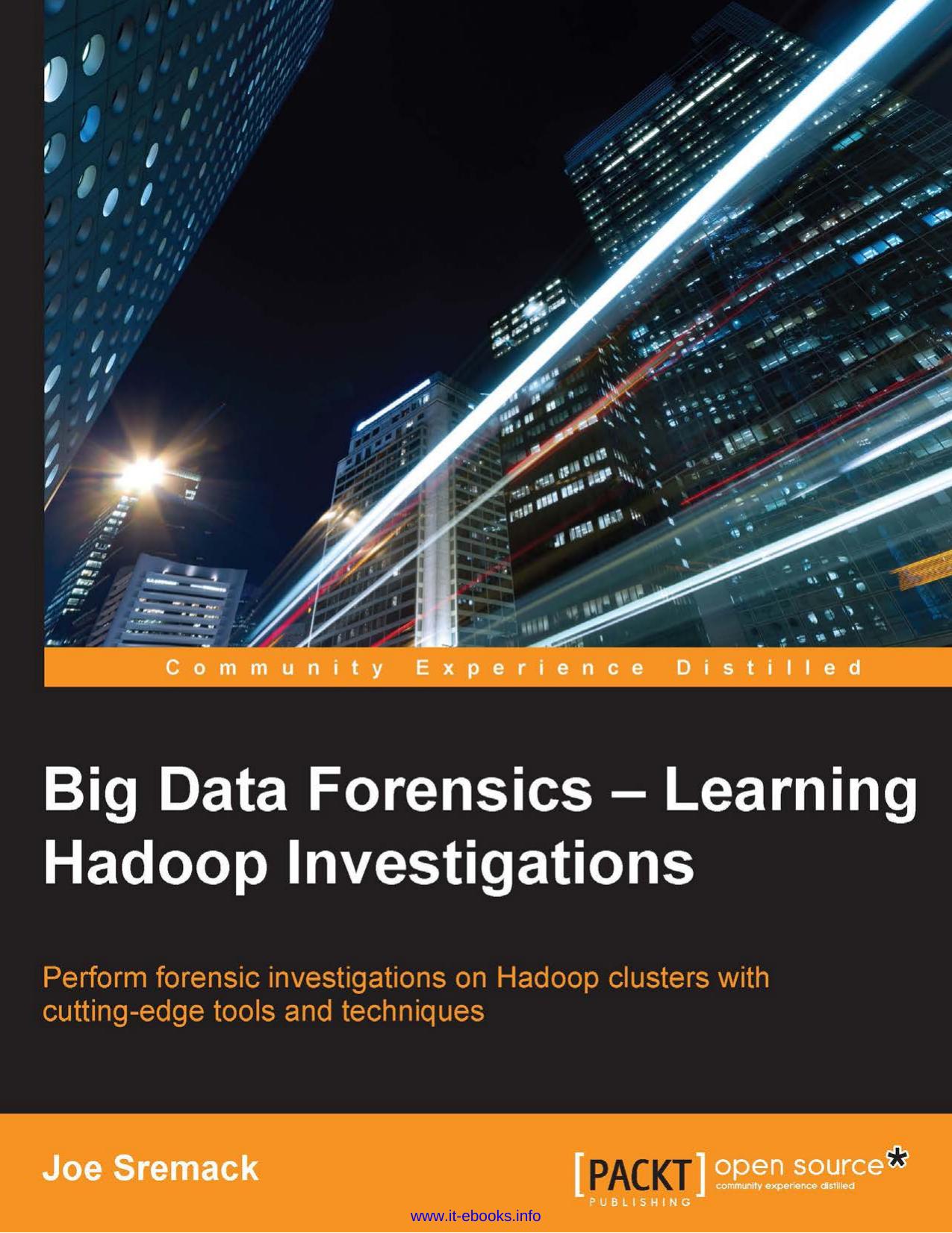 Big Data Forensics: Learning Hadoop Investigations: Perform forensic investigations on Hadoop clusters with cutting-edge tools and techniques by Joe Sremack