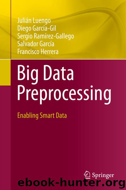 Big Data Preprocessing by Julián Luengo & Diego García-Gil & Sergio Ramírez-Gallego & Salvador García & Francisco Herrera