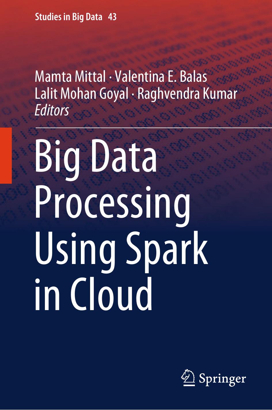 Big Data Processing Using Spark in Cloud by Mamta Mittal ; Valentina E. Balas ; Lalit Mohan Goyal ; Raghvendra Kumar
