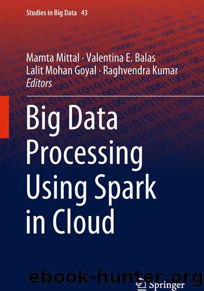 Big Data Processing Using Spark in Cloud by Mamta Mittal Valentina E. Balas Lalit Mohan Goyal & Raghvendra Kumar