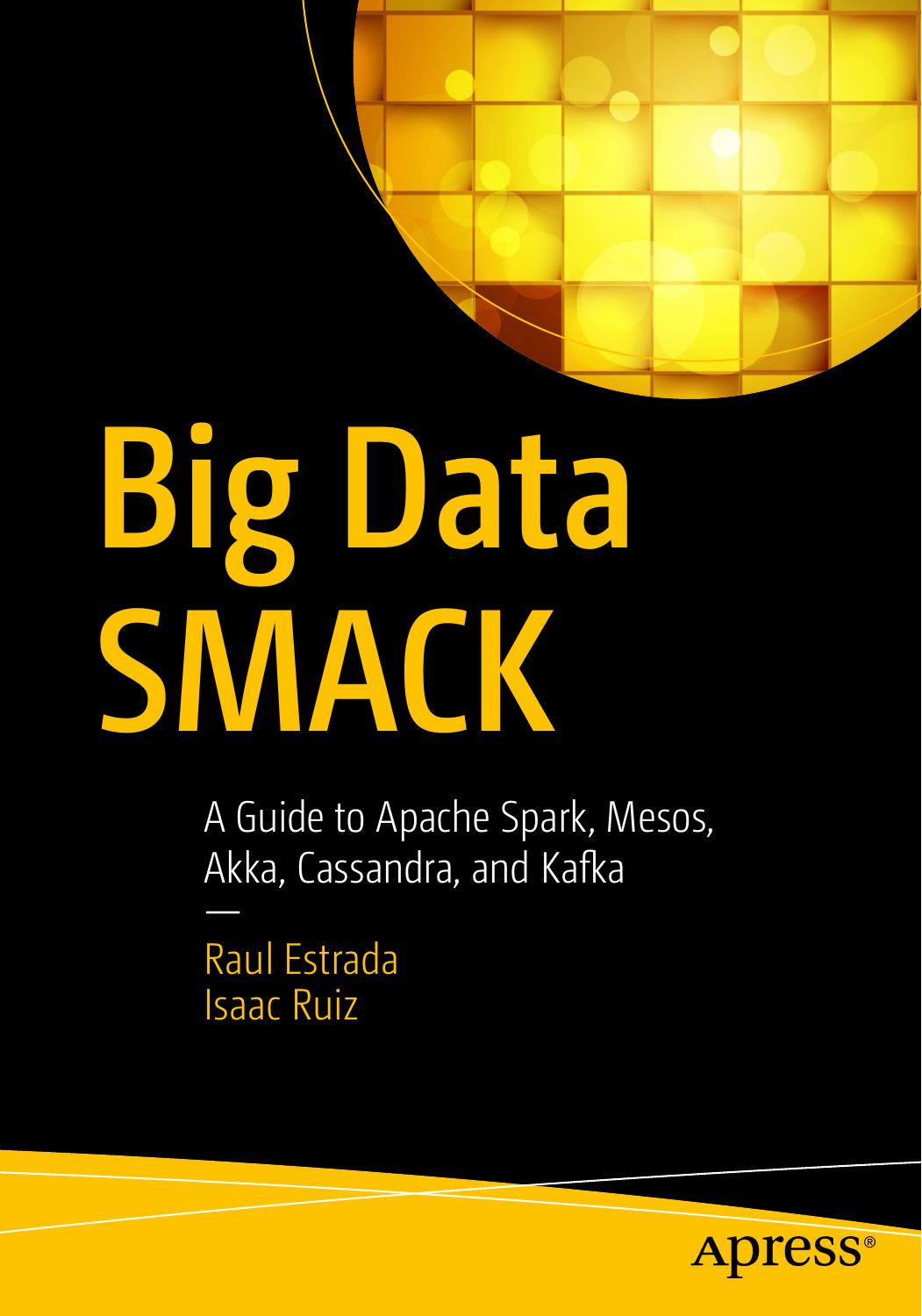 Big Data SMACK A Guide to Apache Spark, Mesos, Akka, Cassandra, and Kafka by Unknown