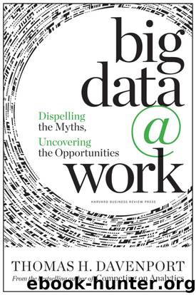 Big Data at Work: Dispelling the Myths, Uncovering the Opportunities by Thomas H. Davenport