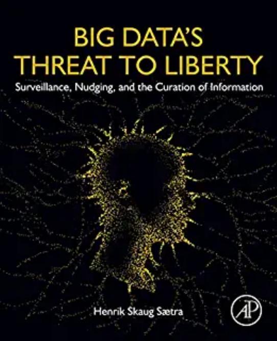 Big Data's Threat to Liberty: Surveillance, Nudging, and the Curation of Information by Henrik Skaug Saetra