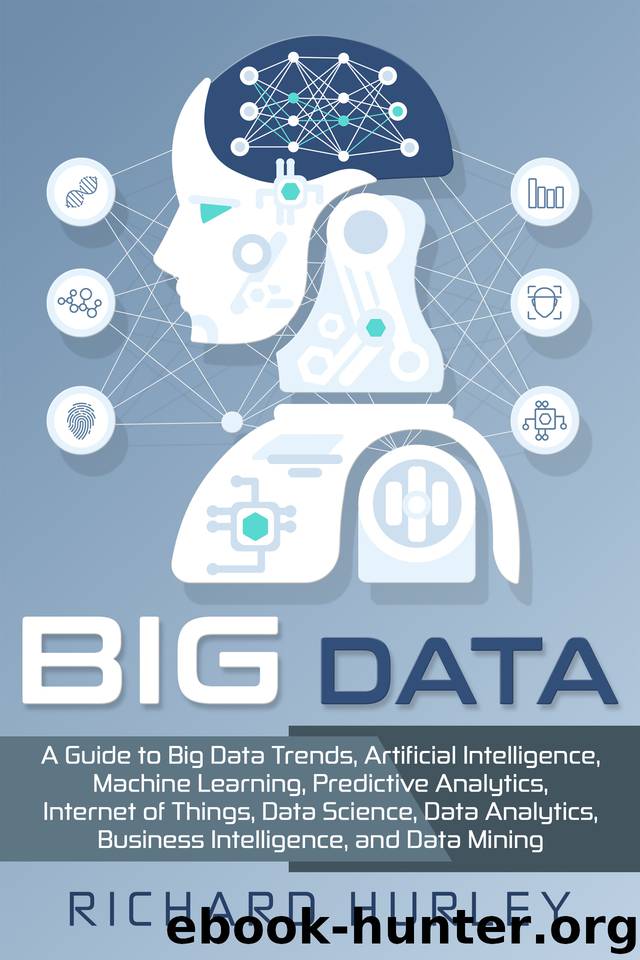 Big Data: A Guide to Big Data Trends, Artificial Intelligence, Machine Learning, Predictive Analytics, Internet of Things, Data Science, Data Analytics, Business Intelligence, and Data Mining by Hurley Richard