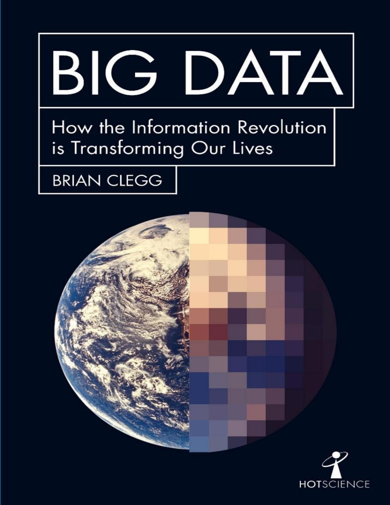 Big Data: How the Information Revolution Is Transforming Our Lives (Hot Science) by Brian Clegg