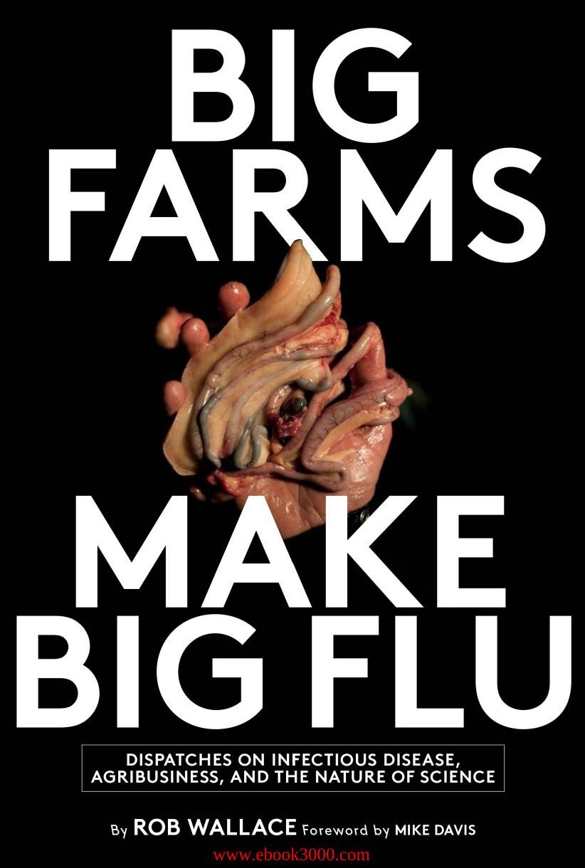 Big Farms Make Big Flu: Dispatches on Influenza, Agribusiness, and the Nature of Science by Rob Wallace
