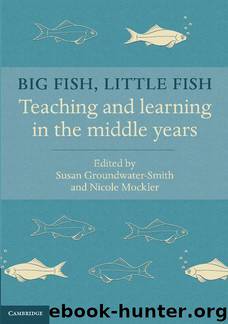 Big Fish, Little Fish: Teaching and Learning in the Middle Years by Susan Groundwater-Smith & Nicole Mockler