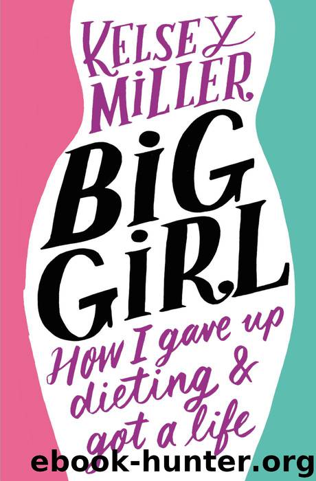 Big Girl: How I Gave Up Dieting and Got a Life by Kelsey Miller