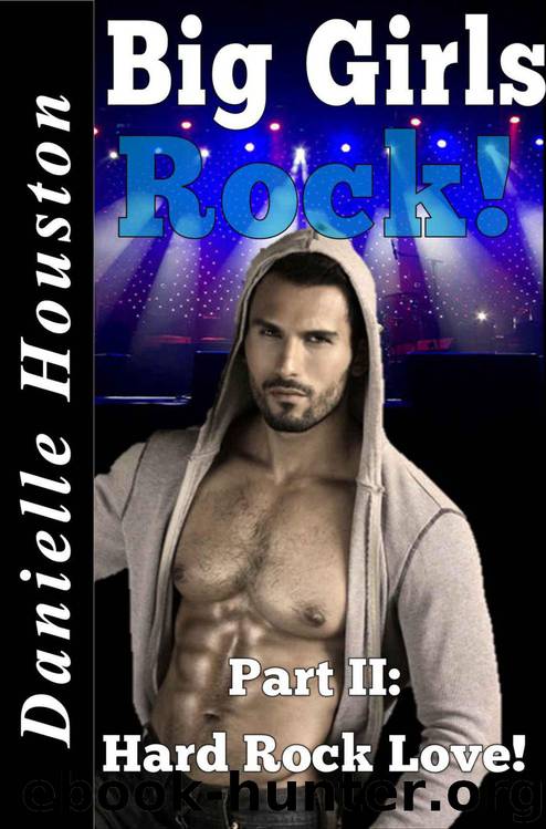Big Girls Rock: Hard Rock Love (#2) (BBW Erotic Romance) by Houston Danielle