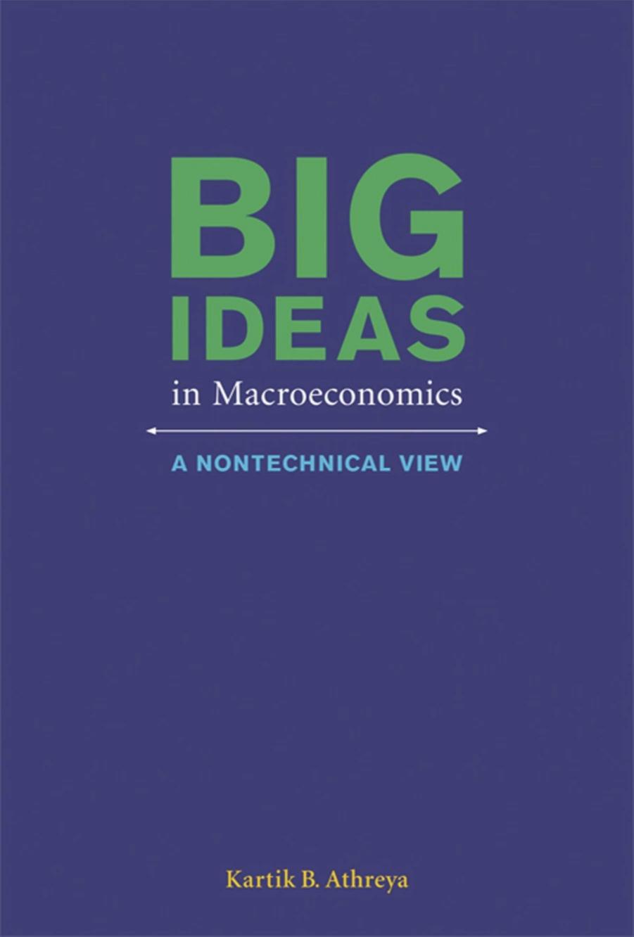 Big Ideas in Macroeconomics: A Nontechnical View by Kartik B. Athreya