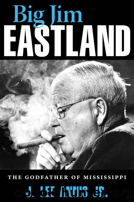 Big Jim Eastland: The Godfather of Mississippi by J. Lee Annis Jr