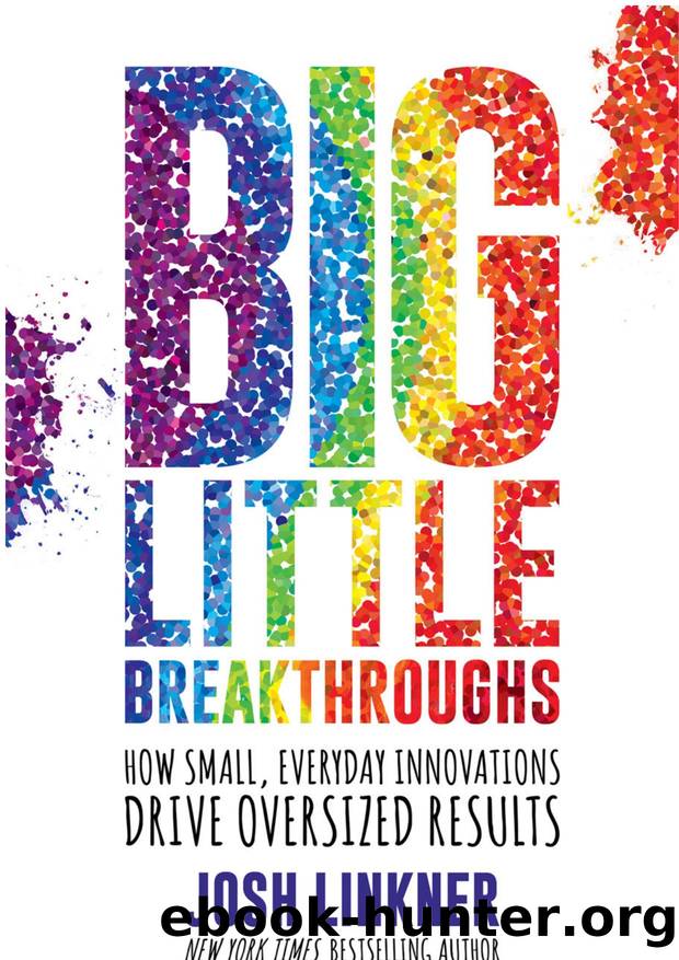 Big Little Breakthroughs: How Small, Everyday Innovations Drive Oversized Results by Josh Linkner