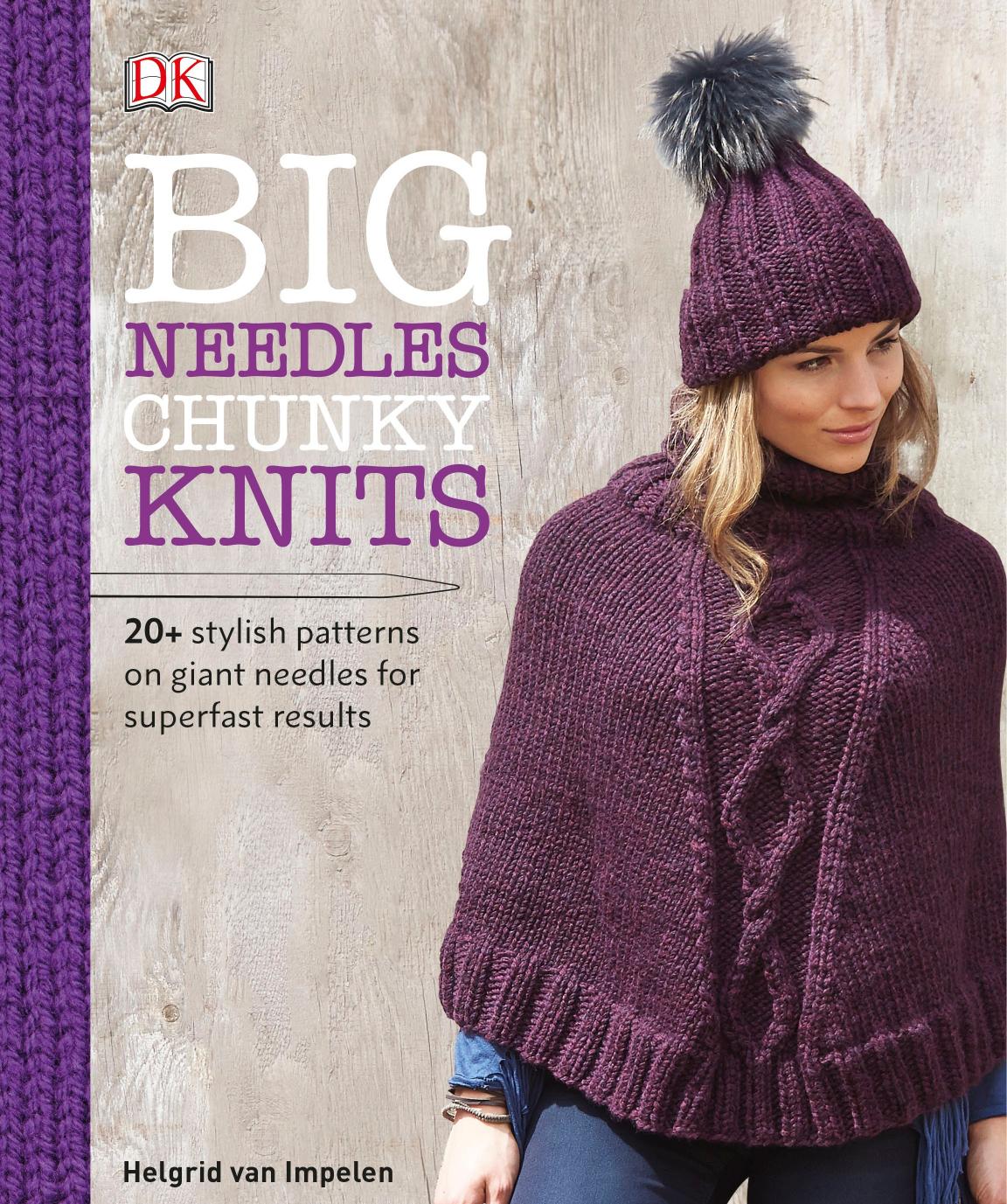 Big Needles, Chunky Knits: 20-Plus Stylish Patterns on Giant Needles for Super-Fast Results by Helgrid van Impelen