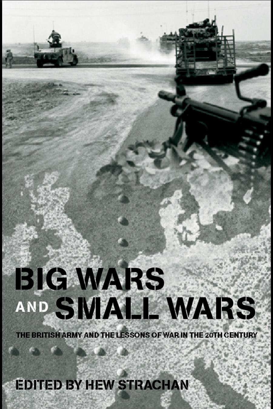 Big Wars and Small Wars: The British Army and the Lessons of War in the 20th Century (Military History and Policy Series) by Hew Strachan