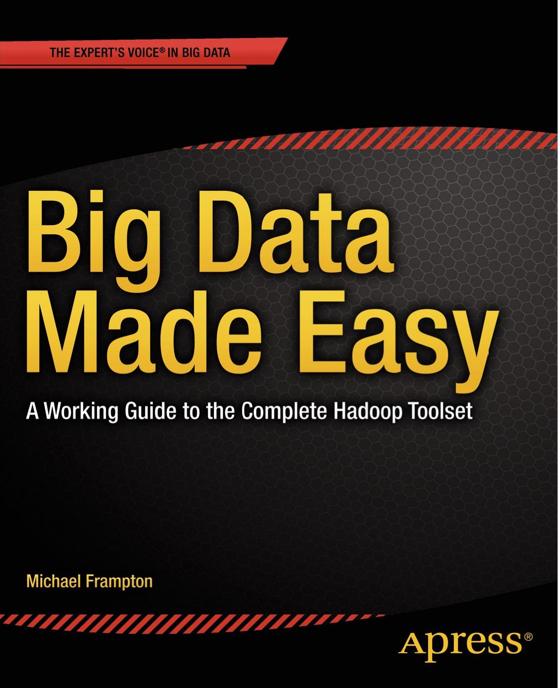 Big data made easy: a working guide to the complete Hadoop toolset by Frampton Michael