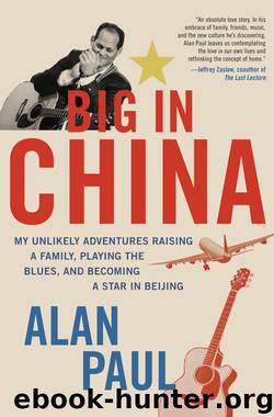Big in China: My Unlikely Adventures Raising a Family, Playing the Blues, and Becoming a Star in Beijing by Alan Paul
