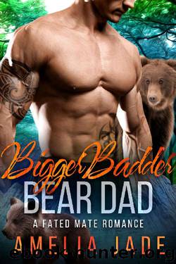 Bigger Badder Bear Dad: A Fated Mate Romance by Amelia Jade
