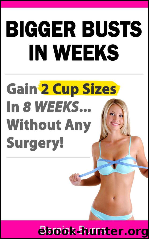 Bigger Busts In Weeks - Gain 2 Cup Sizes In 8 Weeks Without Any Surgery! (How to Get Bigger Breasts Naturally Book 1) by Burns Bernice