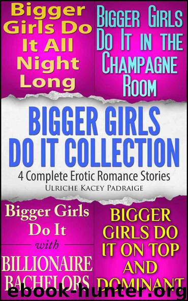Bigger Girls Do It Collection: 4 Complete Erotic Romance Stories by Ulriche Kacey Padraige