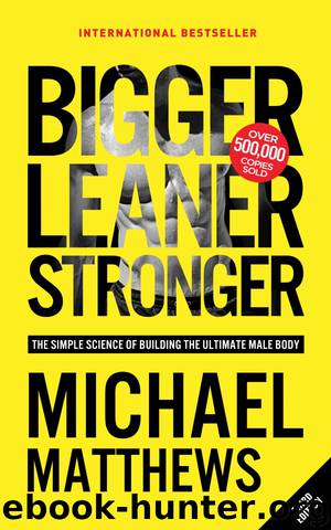 Bigger Leaner Stronger by Michael Matthews