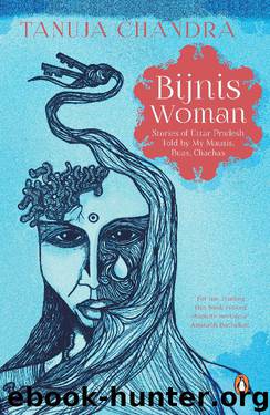 Bijnis Woman: Stories of Uttar Pradesh I Heard from My Parents, Mausis and Buas by Tanuja Chandra