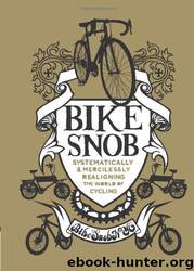 Bike Snob: Systematically & Mercilessly Realigning the World of Cycling by Christopher Koelle