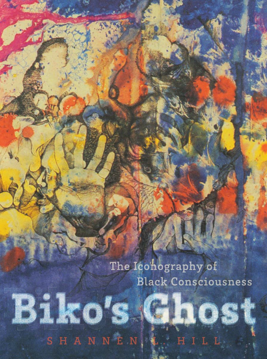 Bikoâs Ghost: The Iconography of Black Consciousness by Shannen L. Hill