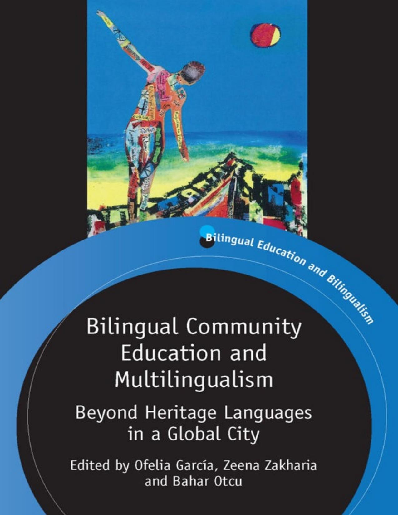 Bilingual Community Education and Multilingualism: Beyond Heritage Languages in a Global City by Ofelia Garcia Zeena Zakharia Bahar Otcu