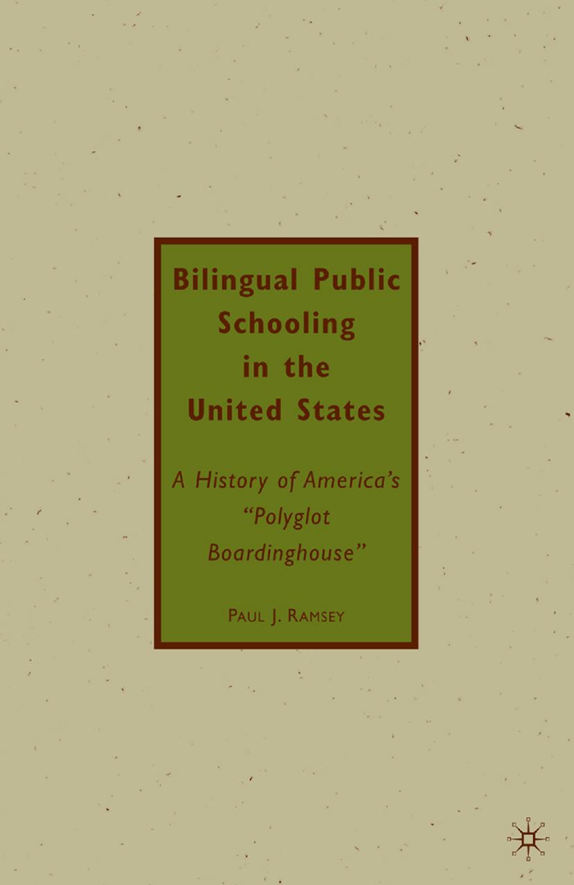 Bilingual Public Schooling in the United States: A History of Americaâs âPolyglot Boardinghouseâ by Paul J. Ramsey (auth.)