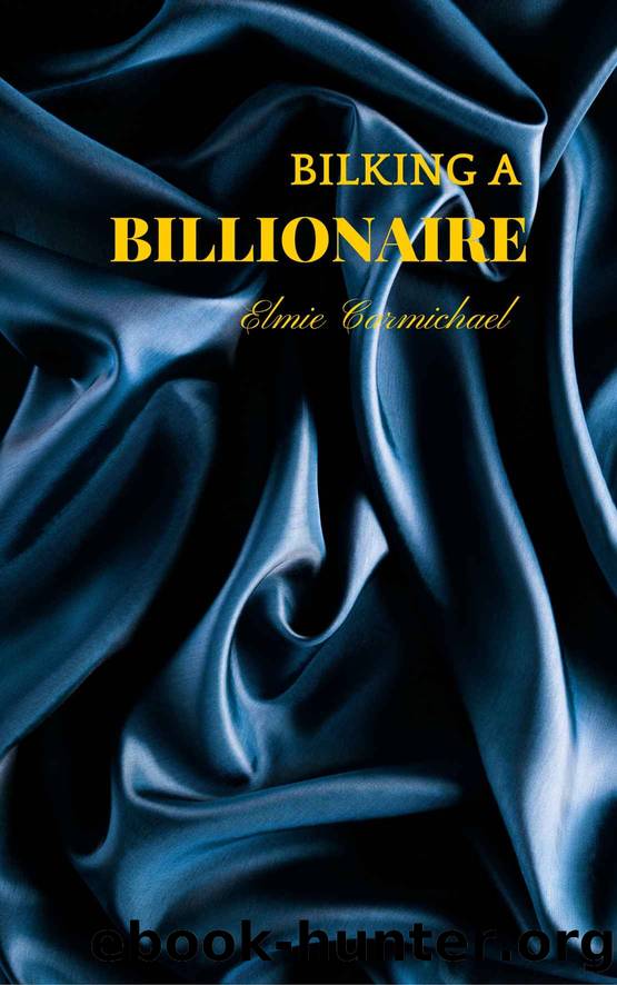 Bilking A Billionaire: Book 1 by Elmie Carmichael
