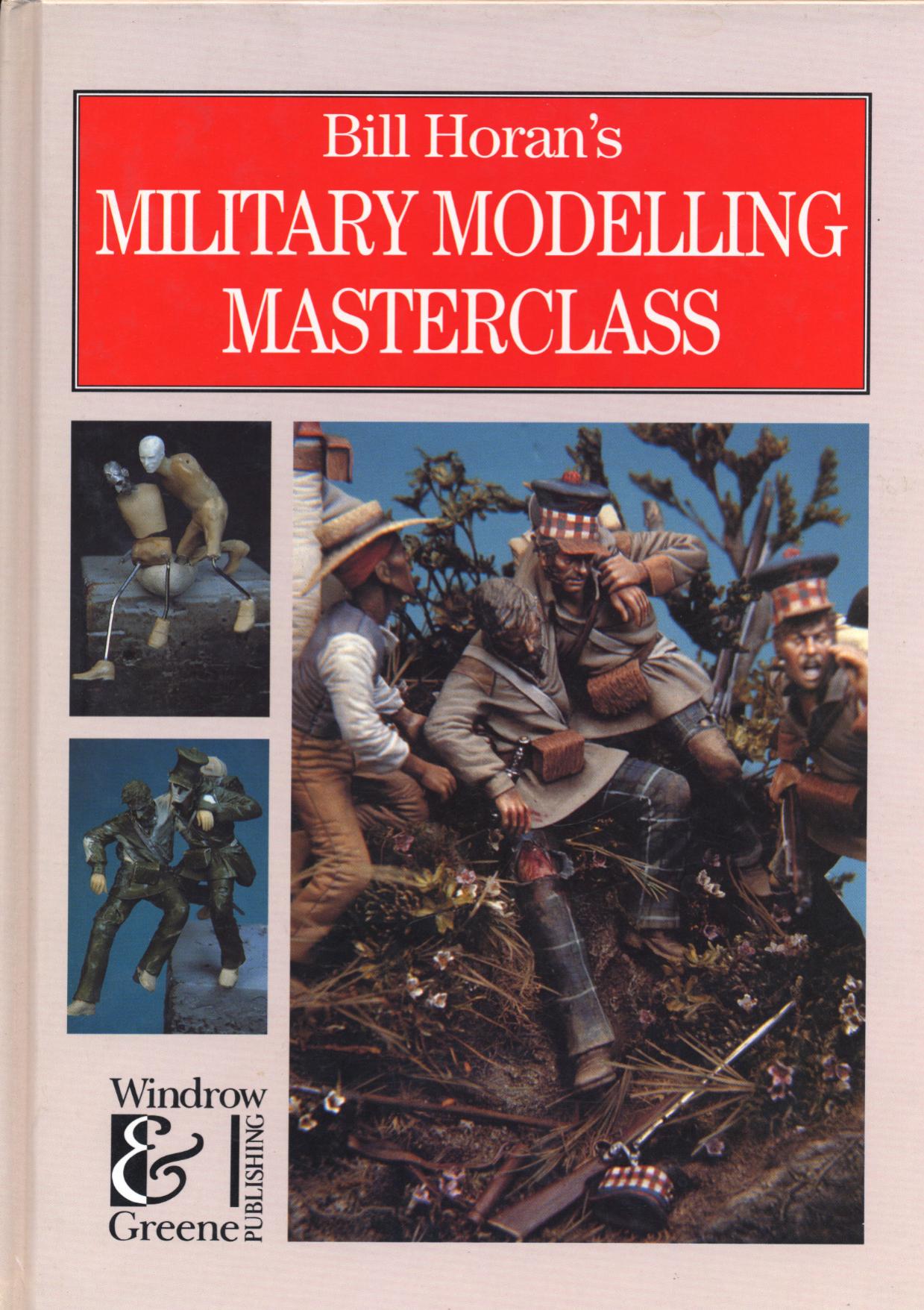 Bill Horan's Military Modelling Masterclass by Bill Horan - Windrow && Greene