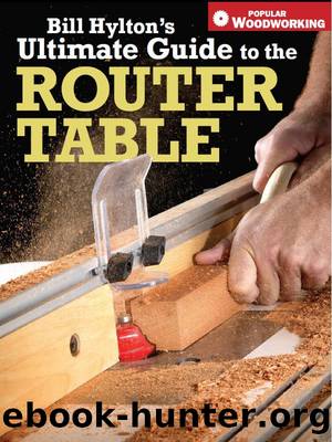 Bill Hyltons Ultimate Guide to the Router Table by Bill Hylton
