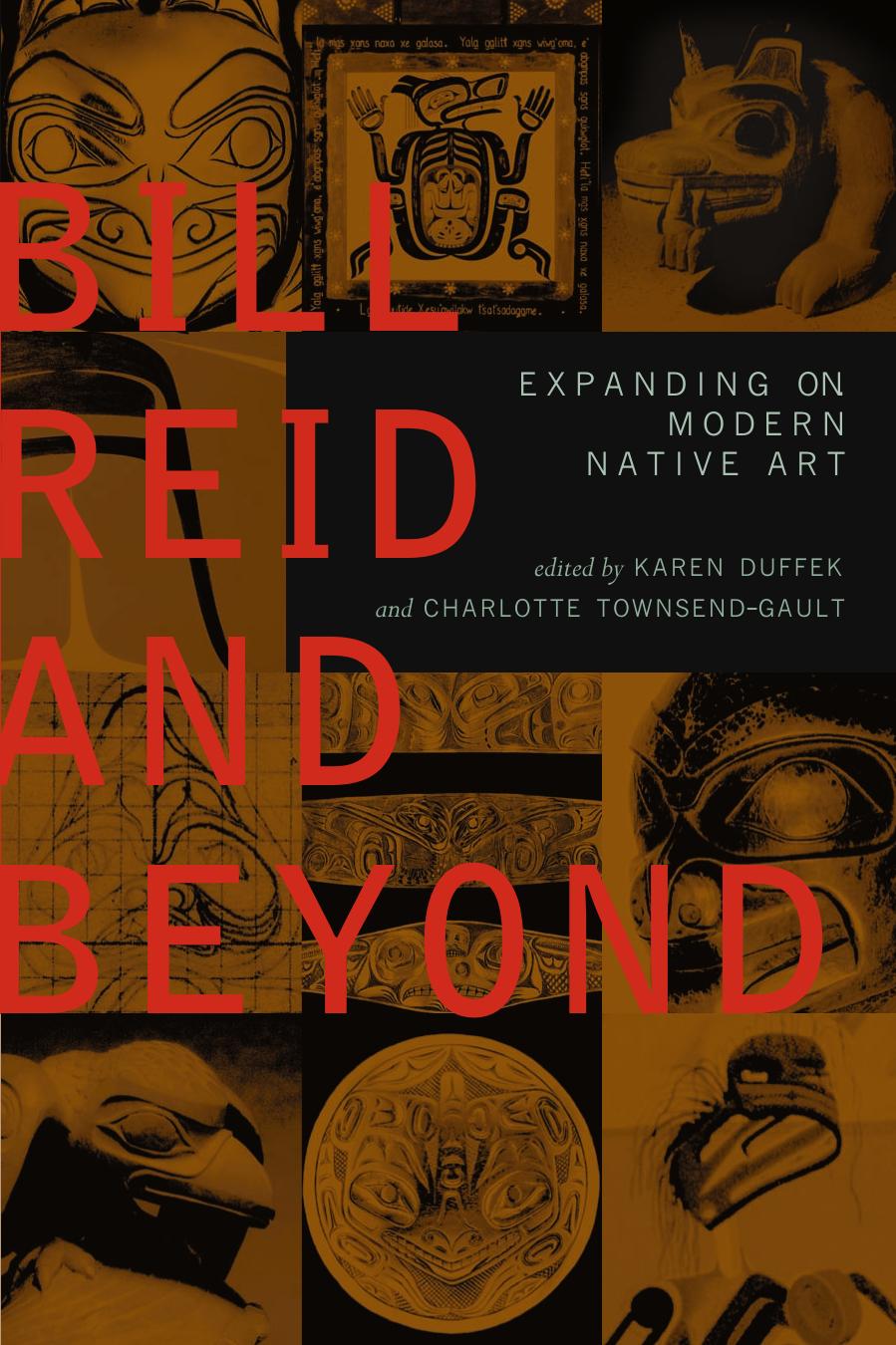 Bill Reid and Beyond: Expanding on Modern Native Art by Karen Duffek Charlotte Townsend-Gault Ruth B. Phillips Nika Collison
