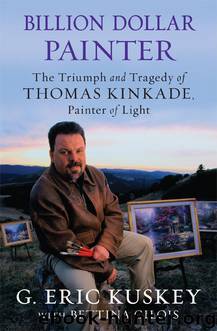 Billion Dollar Painter: The Triumph and Tragedy of Thomas Kinkade, Painter of Light by G. Eric Kuskey