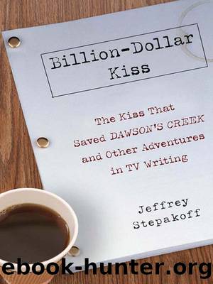 Billion-Dollar Kiss_The Kiss That Saved Dawson's Creek and Other Adventures in TV Writing by Jeffrey Stepakoff