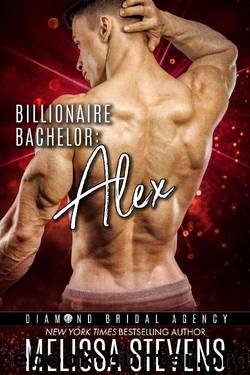 Billionaire Bachelor: Alex (Diamond Bridal Agency Book 8) by Melissa Stevens & Diamond Bridal Agency