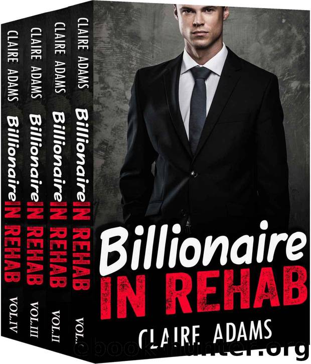 Billionaire In Rehab: The Complete Series (Alpha Billionaire Romance Holiday Love Story) by Adams Claire