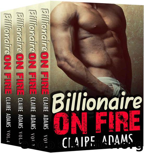 Billionaire On Fire: The Complete Series (A Bad Boy Alpha Billionaire Romance) by Claire Adams