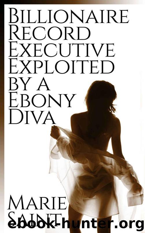 Billionaire and Ebony 1: Billionaire Record Executive Exploited by a Ebony Diva by Marie Saint