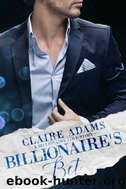 Billionaire's Bet: A Standalone Novel (An Alpha Billionaire Romance Love Story) (Billionaires - Book #12) by Claire Adams