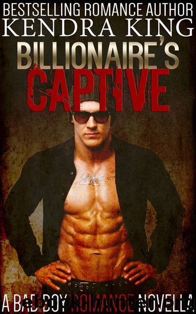 Billionaire's Captive: A Bad Boy Romance Novella by Kendra King
