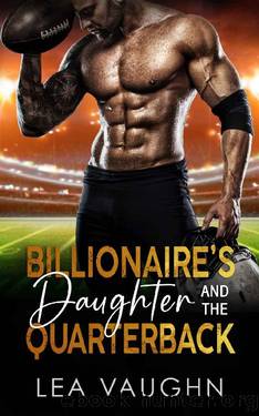 Billionaire's Daughter And The Quarterback: An Off-Limits Sports Romance by Lea Vaughn