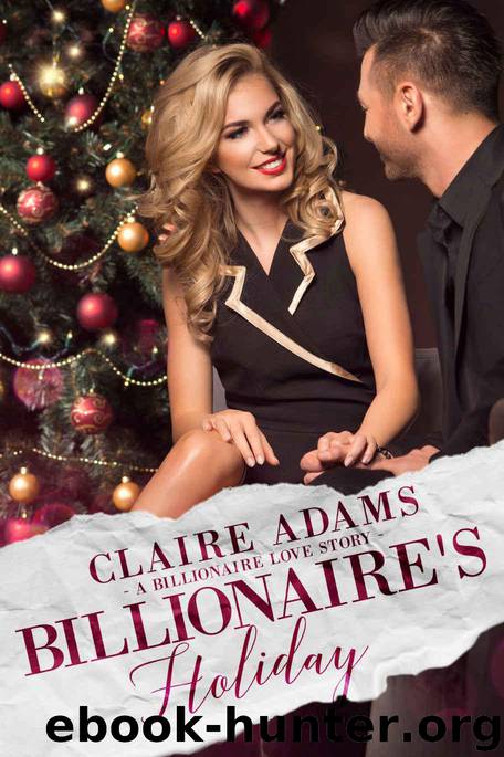 Billionaire's Holiday (An Alpha Billionaire Christmas Romance Love Story) (Billionaires - Book #17) by Adams Claire