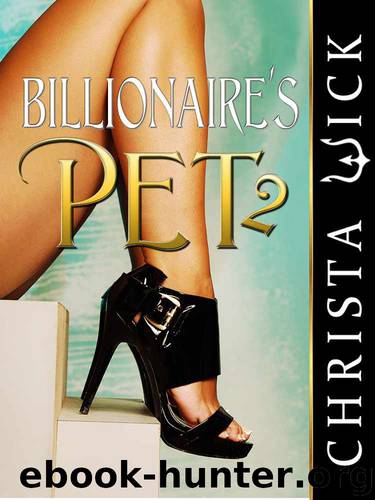 Billionaire's Pet 2 (BDSM, Domination and Submission Erotic Romance) by Wick Christa