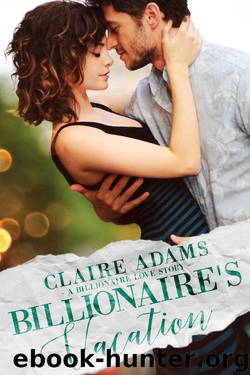 Billionaire's Vacation: A Standalone Novel (An Alpha Billionaire Romance Love Story) (Billionaires - Book #13) by Claire Adams